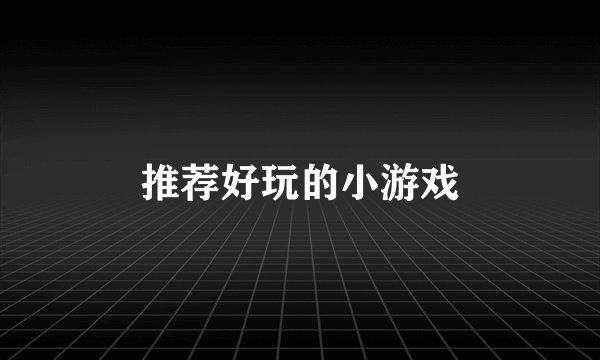 推荐好玩的小游戏