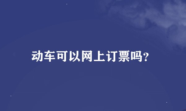 动车可以网上订票吗？