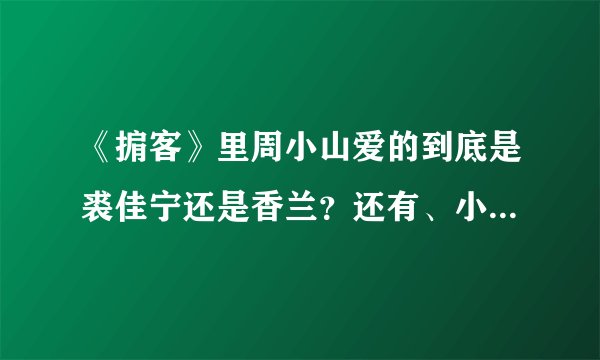 《掮客》里周小山爱的到底是裘佳宁还是香兰？还有、小山死没死？