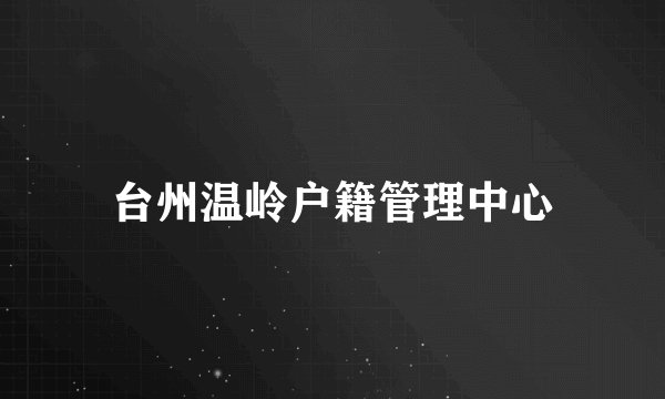 台州温岭户籍管理中心