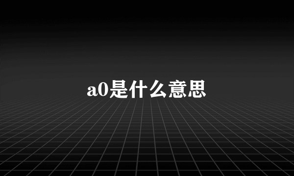 a0是什么意思