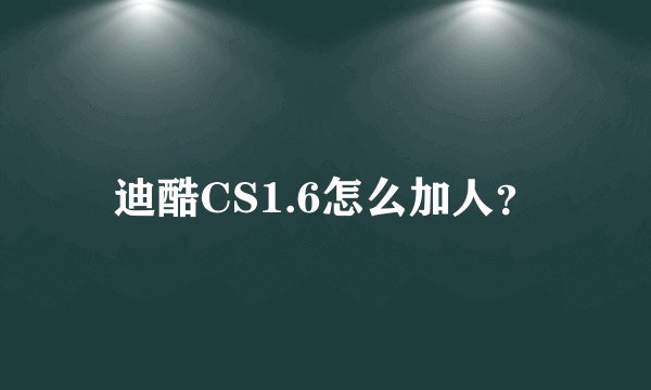 迪酷CS1.6怎么加人？