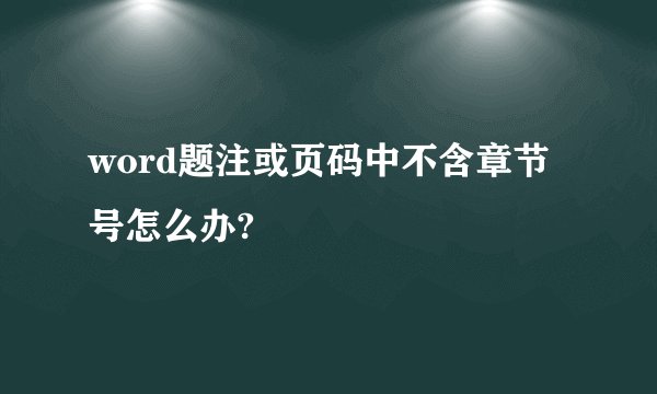 word题注或页码中不含章节号怎么办?