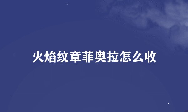 火焰纹章菲奥拉怎么收