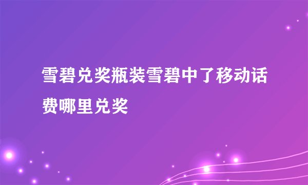 雪碧兑奖瓶装雪碧中了移动话费哪里兑奖