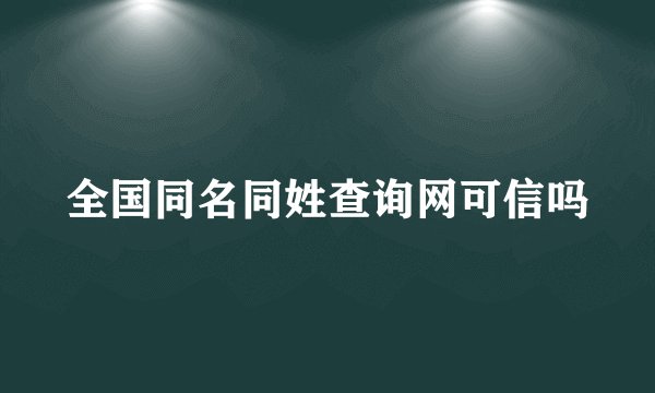 全国同名同姓查询网可信吗