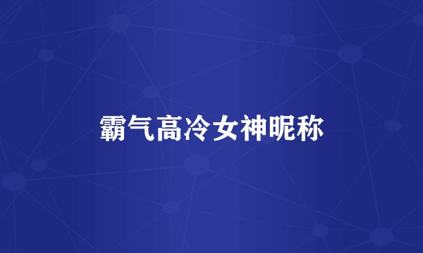 霸气高冷女神昵称