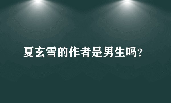 夏玄雪的作者是男生吗？