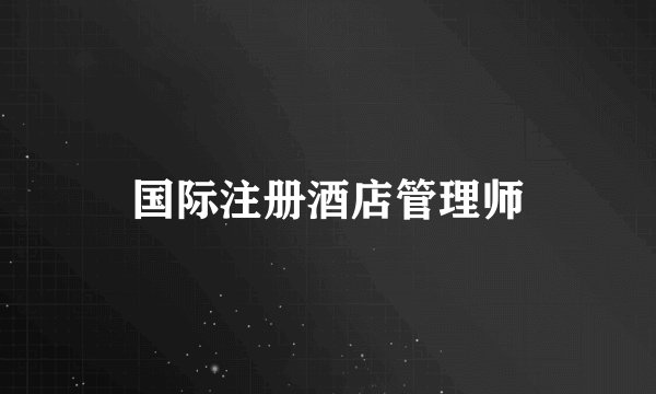 国际注册酒店管理师
