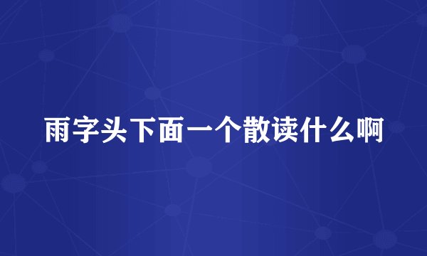 雨字头下面一个散读什么啊