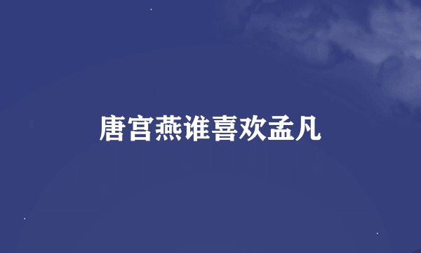 唐宫燕谁喜欢孟凡