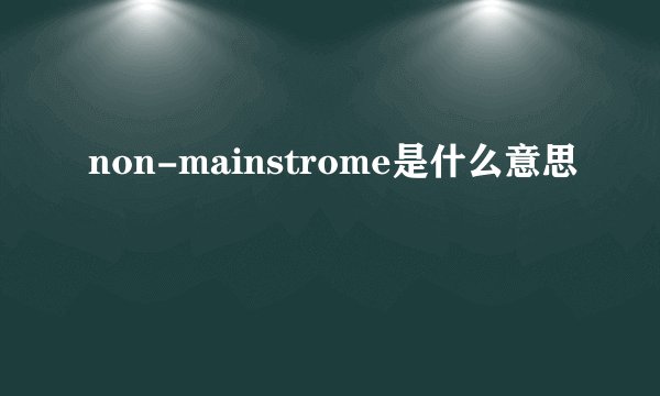 non-mainstrome是什么意思
