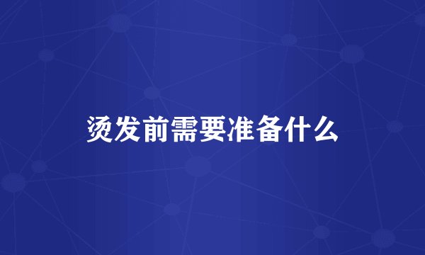 烫发前需要准备什么