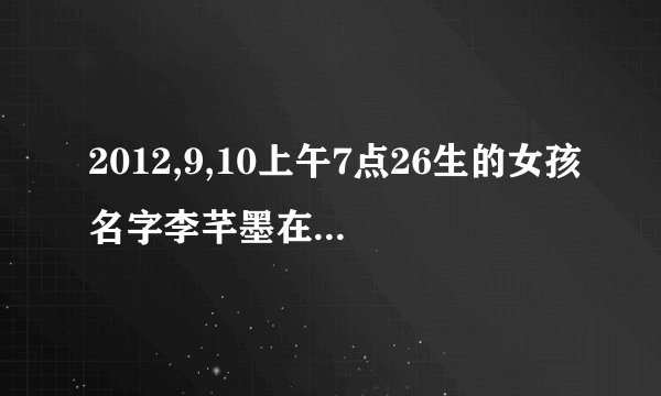2012,9,10上午7点26生的女孩名字李芊墨在网上打多少分