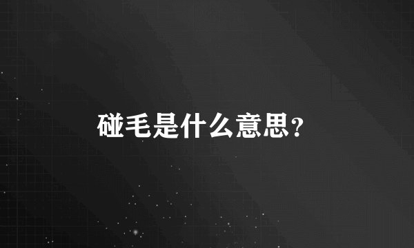 碰毛是什么意思？