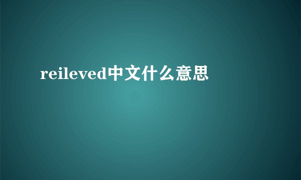 reileved中文什么意思