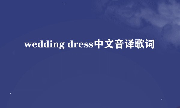 wedding dress中文音译歌词