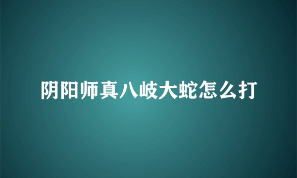 阴阳师真八岐大蛇怎么打
