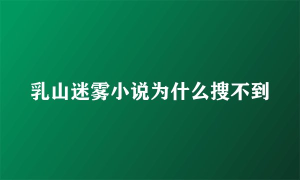 乳山迷雾小说为什么搜不到