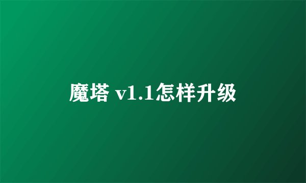 魔塔 v1.1怎样升级