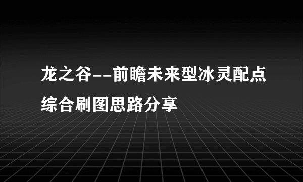 龙之谷--前瞻未来型冰灵配点综合刷图思路分享