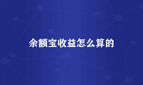 余额宝收益怎么算的
