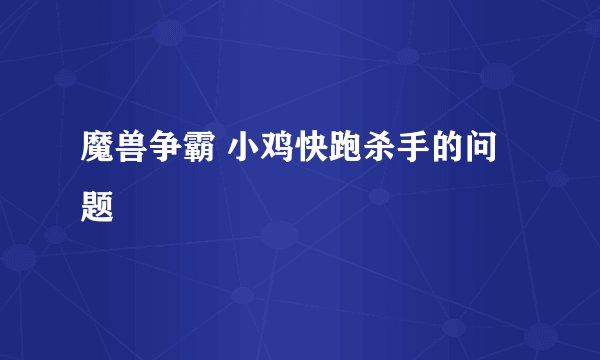 魔兽争霸 小鸡快跑杀手的问题