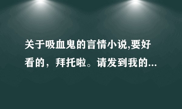 关于吸血鬼的言情小说,要好看的，拜托啦。请发到我的邮箱中zizuanyanhou@126.com