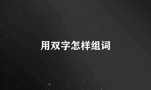 用双字怎样组词
