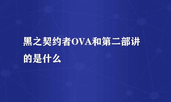 黑之契约者OVA和第二部讲的是什么