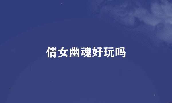 倩女幽魂好玩吗